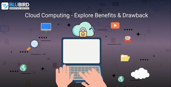 Cloud Computing- Explore Benefits & Drawback